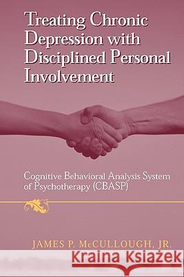 Treating Chronic Depression with Disciplined Personal Involvement: Cognitive Behavioral Analysis System of Psychotherapy (Cbasp) McCullough Jr, James P. 9781441940513