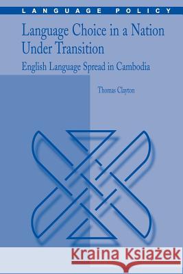 Language Choice in a Nation Under Transition: English Language Spread in Cambodia Clayton, Thomas 9781441940599 Springer