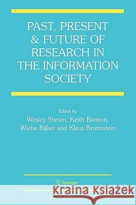 Past, Present and Future of Research in the Information Society Wesley Shrum Keith Benson Wiebe Bijker 9781441940971
