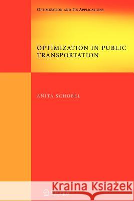 Optimization in Public Transportation: Stop Location, Delay Management and Tariff Zone Design in a Public Transportation Network Schöbel, Anita 9781441941060 Not Avail