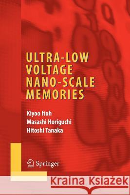 Ultra-Low Voltage Nano-Scale Memories Kiyoo Itoh Masashi Horiguchi Hitoshi Tanaka 9781441941244 Not Avail