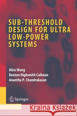 Sub-Threshold Design for Ultra Low-Power Systems Wang, Alice 9781441941381 Springer