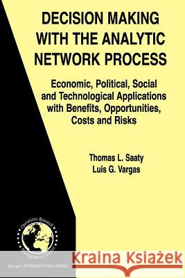 Decision Making with the Analytic Network Process: Economic, Political, Social and Technological Applications with Benefits, Opportunities, Costs and Saaty, Thomas L. 9781441941541 Springer