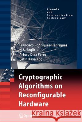 Cryptographic Algorithms on Reconfigurable Hardware Francisco Rodriguez-Henriquez N. A. Saqib Arturo Dia 9781441941565