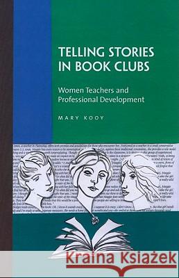 Telling Stories in Book Clubs: Women Teachers and Professional Development Kooy, Mary 9781441941589 Not Avail