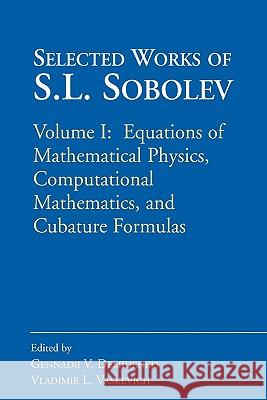 Selected Works of S.L. Sobolev: Volume I: Equations of Mathematical Physics, Computational Mathematics, and Cubature Formulas Demidenko, Gennadii V. 9781441941633 Springer