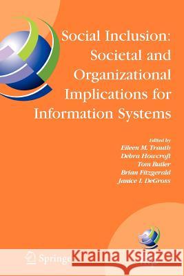 Social Inclusion: Societal and Organizational Implications for Information Systems: Ifip Tc8 Wg 8.2 International Working Conference, July 12-15, 2006 Trauth, Eileen 9781441941817 Springer