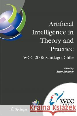 Artificial Intelligence in Theory and Practice: Ifip 19th World Computer Congress, Tc 12: Ifip AI 2006 Stream, August 21-24, 2006, Santiago, Chile Bramer, Max 9781441941886