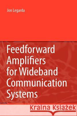 Feedforward Amplifiers for Wideband Communication Systems Jon Legarda 9781441941961 Not Avail