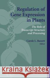 Regulation of Gene Expression in Plants: The Role of Transcript Structure and Processing Bassett, Carole L. 9781441942036 Not Avail