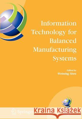 Information Technology for Balanced Manufacturing Systems: Ifip Tc 5, Wg 5.5 Seventh International Conference on Information Technology for Balanced A Shen, Weiming 9781441942173 Springer