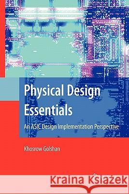 Physical Design Essentials: An ASIC Design Implementation Perspective Golshan, Khosrow 9781441942197 Springer