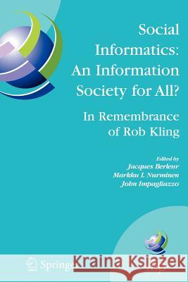 Social Informatics: An Information Society for All? in Remembrance of Rob Kling: Proceedings of the Seventh International Conference 'Human Choice and Berleur, Jacques 9781441942531