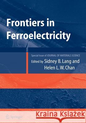 Frontiers of Ferroelectricity: A Special Issue of the Journal of Materials Science Lang, Sidney B. 9781441942548 Not Avail