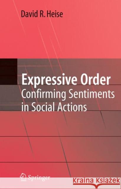 Expressive Order: Confirming Sentiments in Social Actions Heise, David R. 9781441942562
