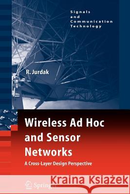 Wireless Ad Hoc and Sensor Networks: A Cross-Layer Design Perspective Jurdak, Raja 9781441942623
