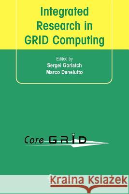 Integrated Research in Grid Computing: Coregrid Integration Workshop 2005 (Selected Papers) November 28-30, Pisa, Italy Gorlatch, Sergei 9781441942937 Springer