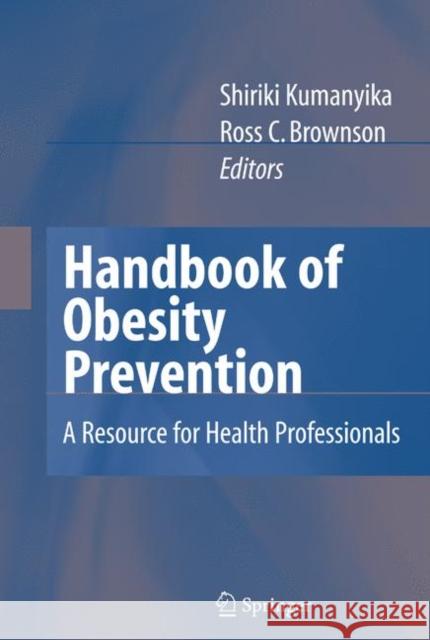 Handbook of Obesity Prevention: A Resource for Health Professionals Kumanyika, Shiriki 9781441942999 Springer