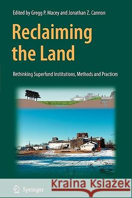 Reclaiming the Land: Rethinking Superfund Institutions, Methods and Practices Macey, Gregg 9781441943118
