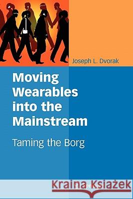 Moving Wearables Into the Mainstream: Taming the Borg Dvorak, Joseph L. 9781441943392 Springer