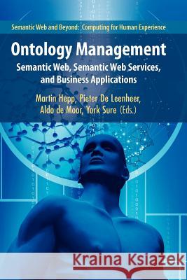 Ontology Management: Semantic Web, Semantic Web Services, and Business Applications Hepp, Martin 9781441943491