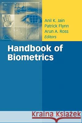 Handbook of Biometrics Anil K. Jain Patrick Flynn Arun A. Ross 9781441943750 Springer