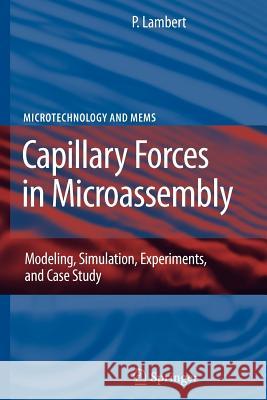 Capillary Forces in Microassembly: Modeling, Simulation, Experiments, and Case Study Lambert, Pierre 9781441943828