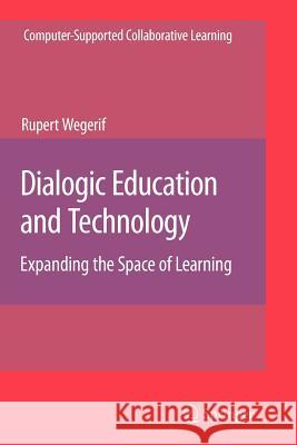 Dialogic Education and Technology: Expanding the Space of Learning Wegerif, Rupert 9781441943859
