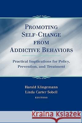 Promoting Self-Change from Addictive Behaviors: Practical Implications for Policy, Prevention, and Treatment Klingemann, Harald 9781441943903 Springer