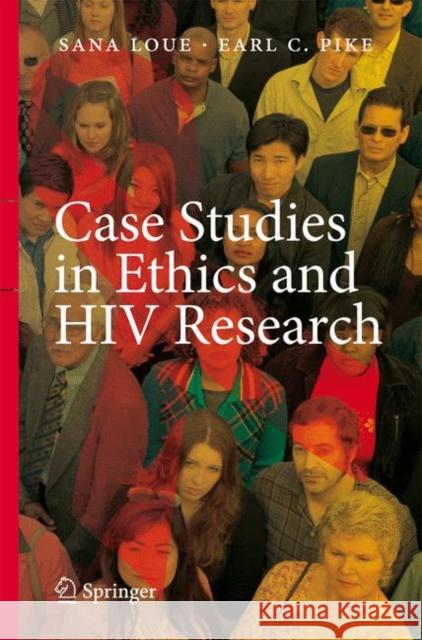Case Studies in Ethics and HIV Research Sana Loue, JD, PhD, MSSA, Earl C. Pike 9781441943934 Springer-Verlag New York Inc.