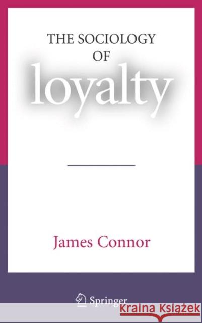 The Sociology of Loyalty James Connor 9781441943958 Springer