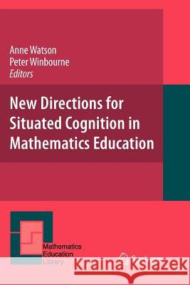 New Directions for Situated Cognition in Mathematics Education Anne Watson Peter Winbourne 9781441943989