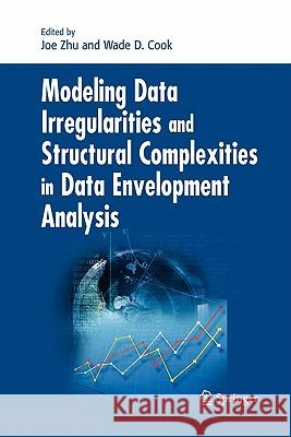 Modeling Data Irregularities and Structural Complexities in Data Envelopment Analysis Joe Zhu Wade D. Cook 9781441944009 Springer