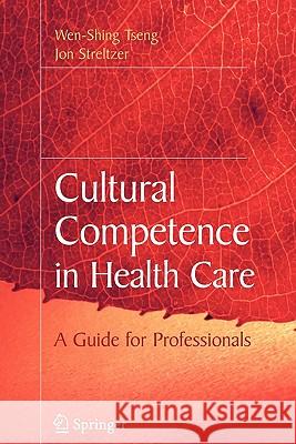 Cultural Competence in Health Care Wen-Shing Tseng Jon Streltzer 9781441944245 Springer