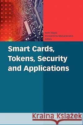 Smart Cards, Tokens, Security and Applications Keith Mayes Konstantinos Markantonakis 9781441944269 Springer