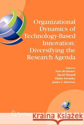 Organizational Dynamics of Technology-Based Innovation: Diversifying the Research Agenda: Ifip Tc8 Wg 8.6 International Working Conference, June 14-16 McMaster, Tom 9781441944498