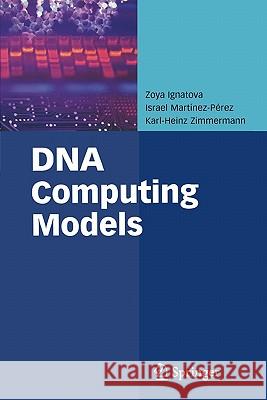 DNA Computing Models Zoya Ignatova Israel Martinez-Perez Karl-Heinz Zimmermann 9781441944641