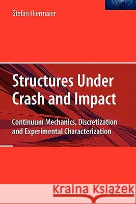 Structures Under Crash and Impact: Continuum Mechanics, Discretization and Experimental Characterization Hiermaier, Stefan 9781441944795 Springer