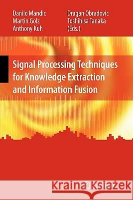 Signal Processing Techniques for Knowledge Extraction and Information Fusion Danilo Mandic Martin Golz Anthony Kuh 9781441944955 Springer
