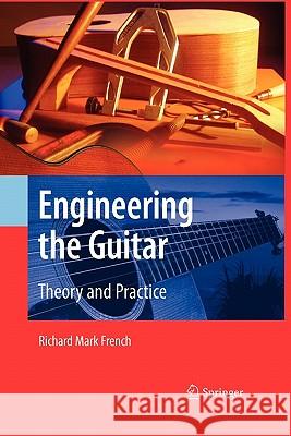 Engineering the Guitar: Theory and Practice French, Richard Mark 9781441944962