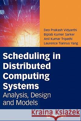 Scheduling in Distributed Computing Systems: Analysis, Design and Models Vidyarthi, Deo Prakash 9781441945037 Springer
