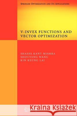 V-Invex Functions and Vector Optimization Shashi Kant Mishra Shouyang Wang Kin Keung Lai 9781441945280 Springer