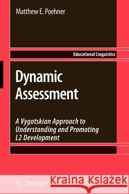 Dynamic Assessment: A Vygotskian Approach to Understanding and Promoting L2 Development Poehner, Matthew E. 9781441945426 Springer