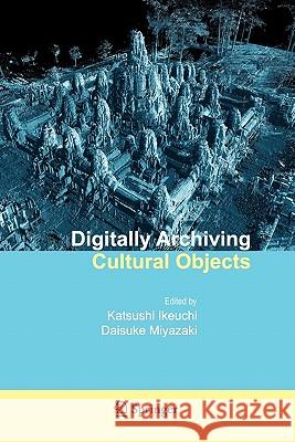 Digitally Archiving Cultural Objects Katsushi Ikeuchi Daisuke Miyazaki 9781441945433 Springer