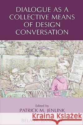 Dialogue as a Collective Means of Design Conversation Patrick M. Jenlink Bela H. Banathy 9781441945440