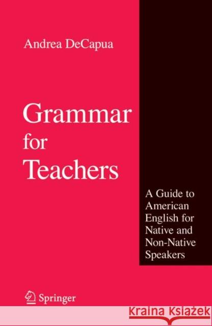 Grammar for Teachers: A Guide to American English for Native and Non-Native Speakers Decapua, Andrea 9781441945495