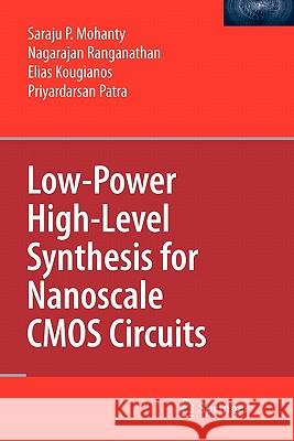 Low-Power High-Level Synthesis for Nanoscale CMOS Circuits Saraju P. Mohanty Nagarajan Ranganathan Elias Kougianos 9781441945549 Springer