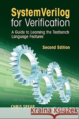 SystemVerilog for Verification: A Guide to Learning the Testbench Language Features Chris Spear 9781441945617