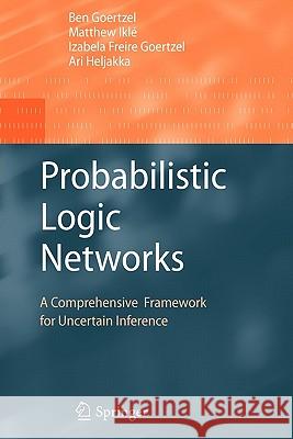 Probabilistic Logic Networks: A Comprehensive Framework for Uncertain Inference Goertzel, Ben 9781441945785