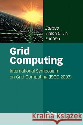 Grid Computing: International Symposium on Grid Computing (Isgc 2007) Lin, Simon C. 9781441946133 Springer